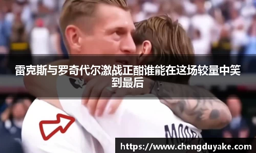 雷克斯与罗奇代尔激战正酣谁能在这场较量中笑到最后